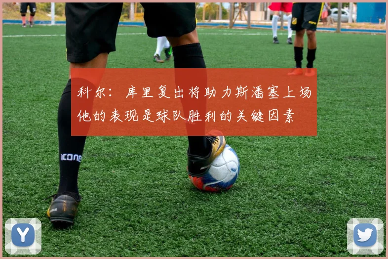 科尔：库里复出将助力斯潘塞上场他的表现是球队胜利的关键因素