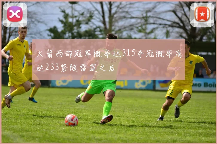 火箭西部冠军概率达315夺冠概率高达233紧随雷霆之后