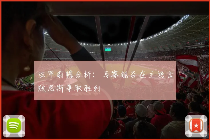 法甲前瞻分析：马赛能否在主场击败尼斯争取胜利